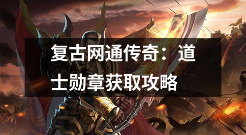 复古网通传奇：道士勋章获取攻略