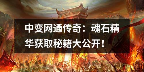 中变网通传奇：魂石精华获取秘籍大公开！