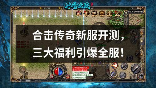 合击传奇新服开测，三大福利引爆全服！