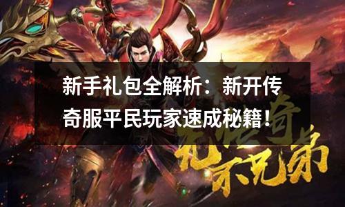 新手礼包全解析：新开传奇服平民玩家速成秘籍！