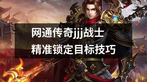 网通传奇jjj战士精准锁定目标技巧