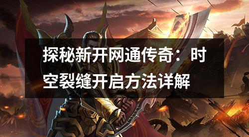 探秘新开网通传奇：时空裂缝开启方法详解