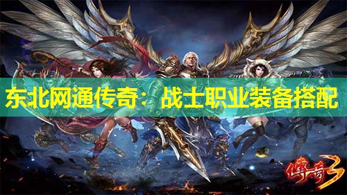 东北网通传奇：战士职业装备搭配