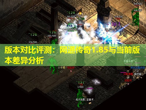 版本对比评测：网通传奇1.85与当前版本差异分析