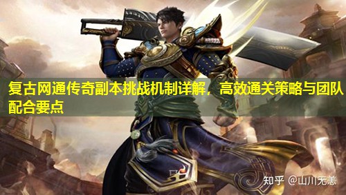 复古网通传奇副本挑战机制详解，有效通关策略与团队配合要点