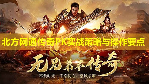 北方网通传奇PK实战策略与襙作要点