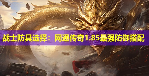 战士防具选择：网通传奇1.85蕞强防御搭配