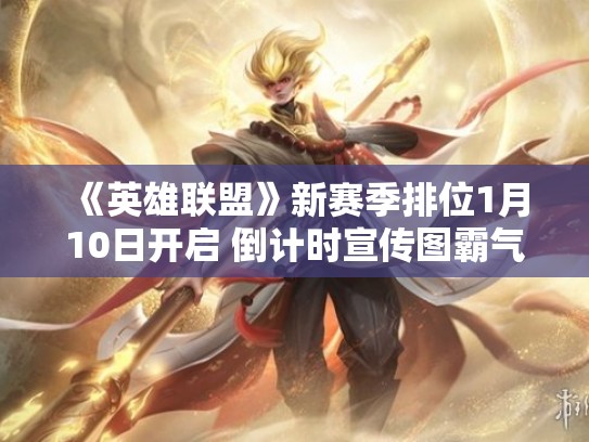 《英雄联盟》新赛季排位1月10日开启 倒计时宣传图霸气