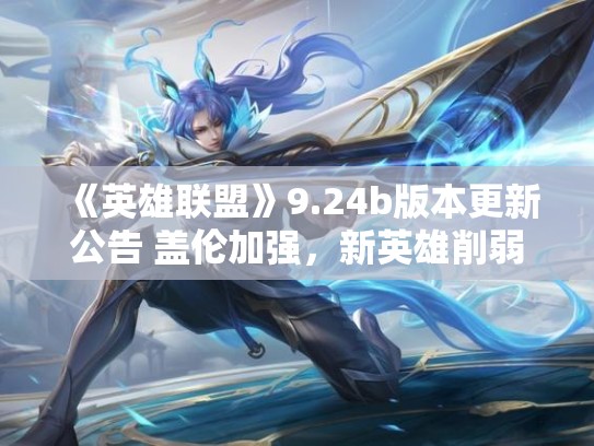 《英雄联盟》9.24b版本更新公告 盖伦加强，新英雄削弱