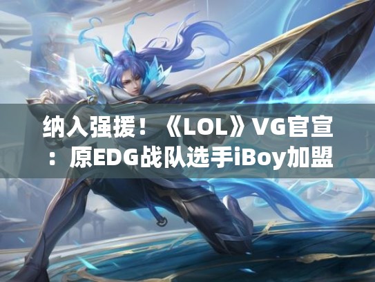 纳入强援!《LOL》VG官宣:原EDG战队选手iBoy加盟 纳入强援!《LOL》VG官宣:原EDG战队选手iBoy加盟