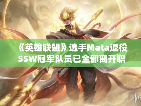 《英雄联盟》选手Mata退役 SSW冠军队员已全部离开职业舞台