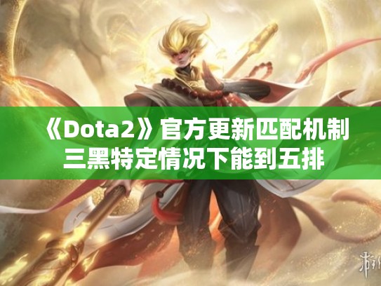 《Dota2》官方更新匹配机制 三黑特定情况下能到五排