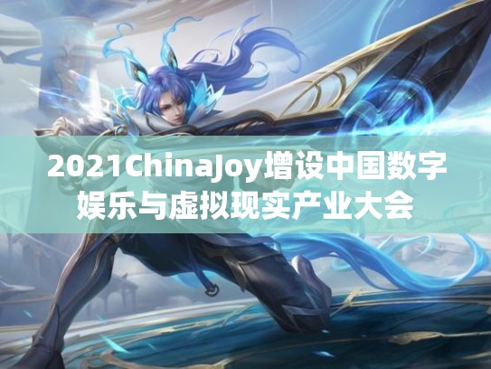 2021ChinaJoy增设中国数字娱乐与虚拟现实产业大会