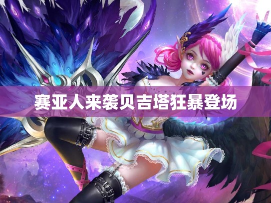 赛亚人来袭贝吉塔狂暴登场