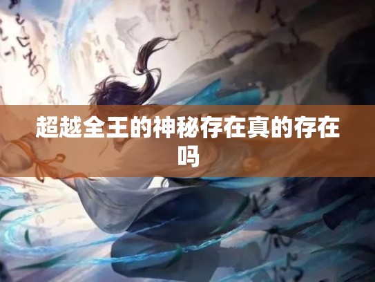 超越全王的神秘存在真的存在吗