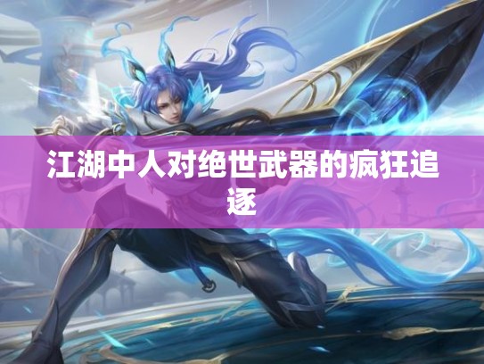 江湖中人对绝世武器的疯狂追逐