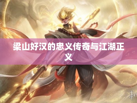 梁山好汉的忠义传奇与江湖正义