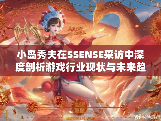 小岛秀夫在SSENSE采访中深度剖析游戏行业现状与未来趋势