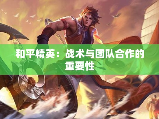 和平精英：战术与团队合作的重要性