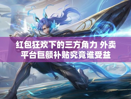 红包狂欢下的三方角力 外卖平台巨额补贴究竟谁受益
