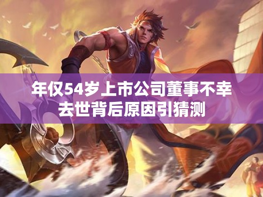 年仅54岁上市公司董事不幸去世背后原因引猜测