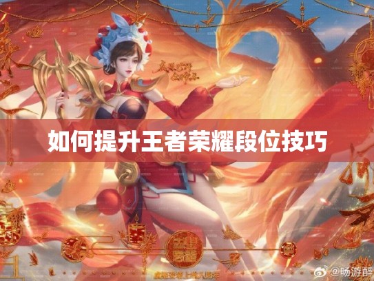 如何提升王者荣耀段位技巧