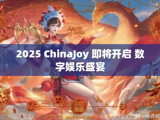 2025 ChinaJoy 即将开启 数字娱乐盛宴