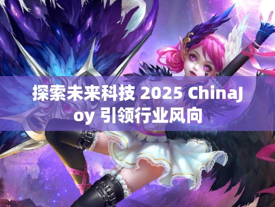 探索未来科技 2025 ChinaJoy 引领行业风向