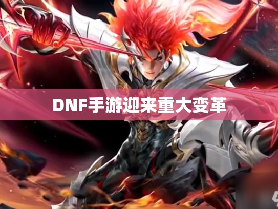 DNF手游迎来重大变革