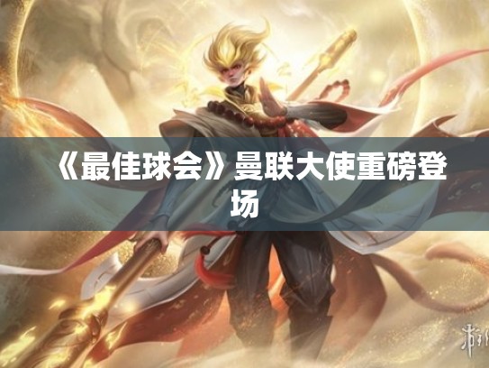 《最佳球会》曼联大使重磅登场