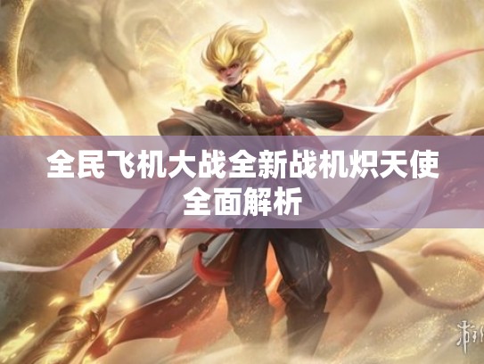 全民飞机大战全新战机炽天使全面解析