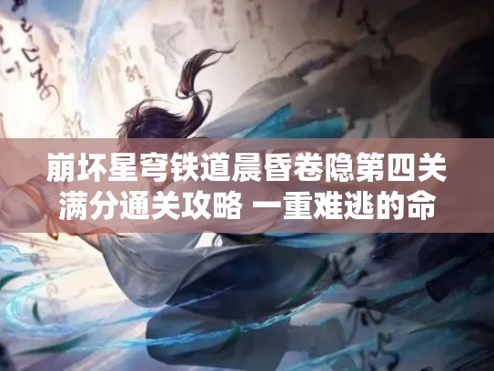 崩坏星穹铁道晨昏卷隐第四关满分通关攻略 一重难逃的命运试用角色SS攻略