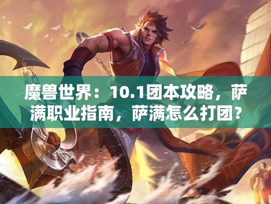 魔兽世界：10.1团本攻略，萨满职业指南，萨满怎么打团？