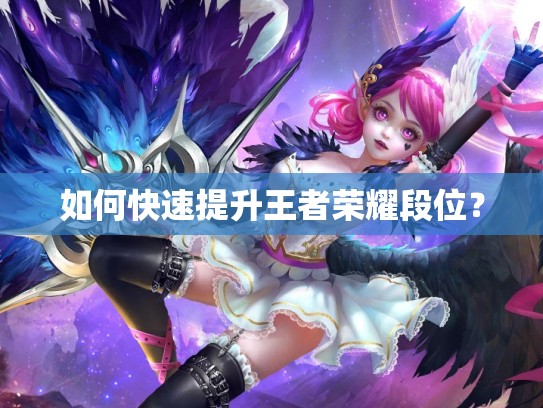 如何快速提升王者荣耀段位？