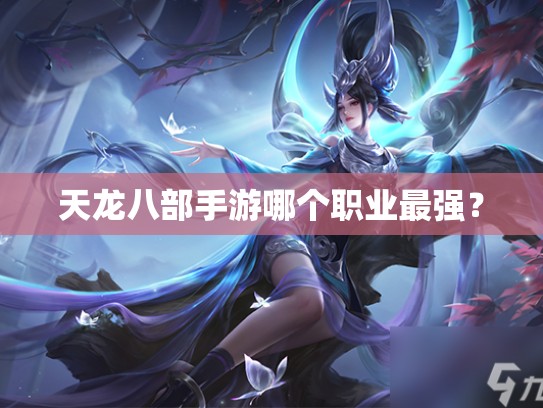 天龙八部手游哪个职业最强？