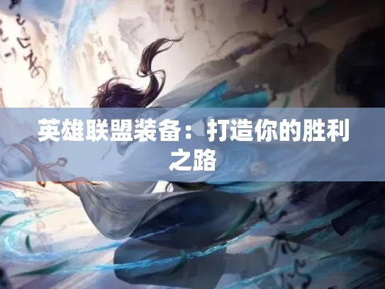 英雄联盟装备：打造你的胜利之路