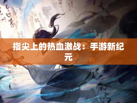 指尖上的热血激战：手游新纪元