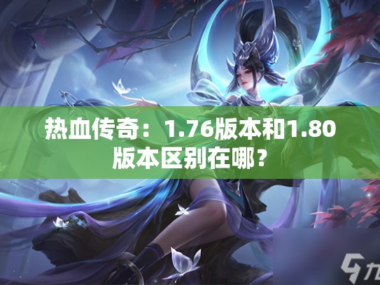 热血传奇：1.76版本和1.80版本区别在哪？