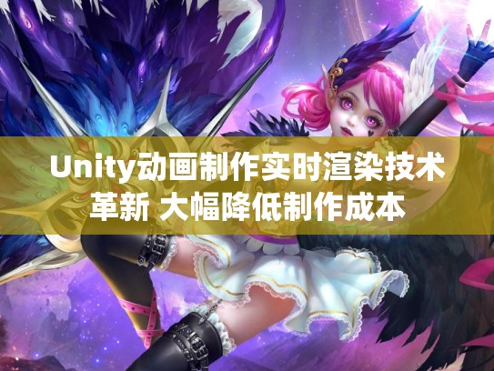 Unity动画制作实时渲染技术革新 大幅降低制作成本