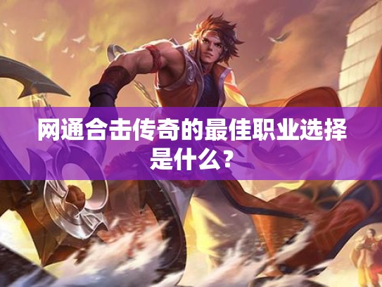 网通合击传奇的最佳职业选择是什么？