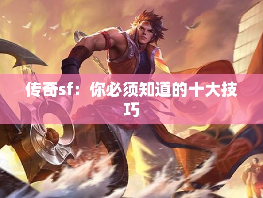 传奇sf：你必须知道的十大技巧