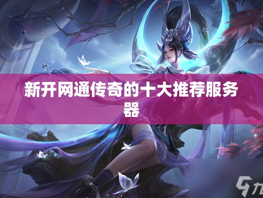 新开网通传奇的十大推荐服务器