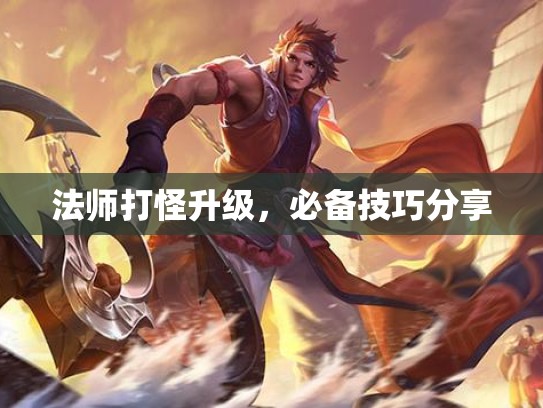 法师打怪升级，必备技巧分享