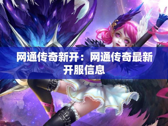网通传奇新开:网通传奇最新开服信息 网通传奇新开:网通传奇最新开服信息