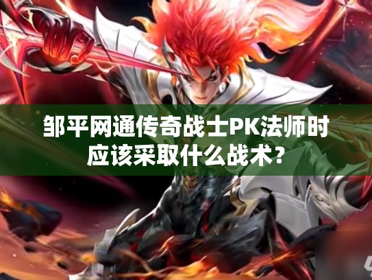 邹平网通传奇战士PK法师时应该采取什么战术？