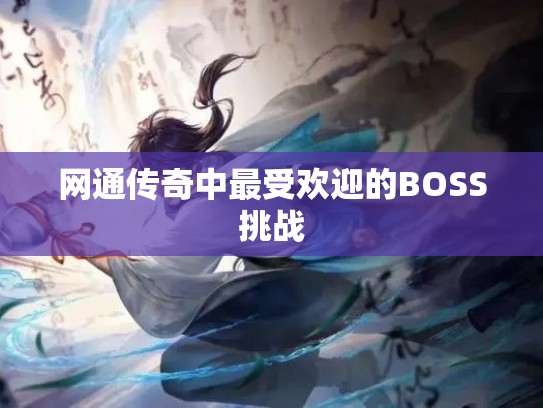 网通传奇中最受欢迎的BOSS挑战