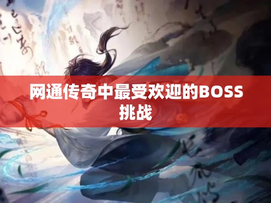 网通传奇中最受欢迎的BOSS挑战